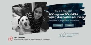 Ana Fernández, Diplomada Europea en Medicina Interna veterinaria, nos desgrana su participación en ACANVEPA